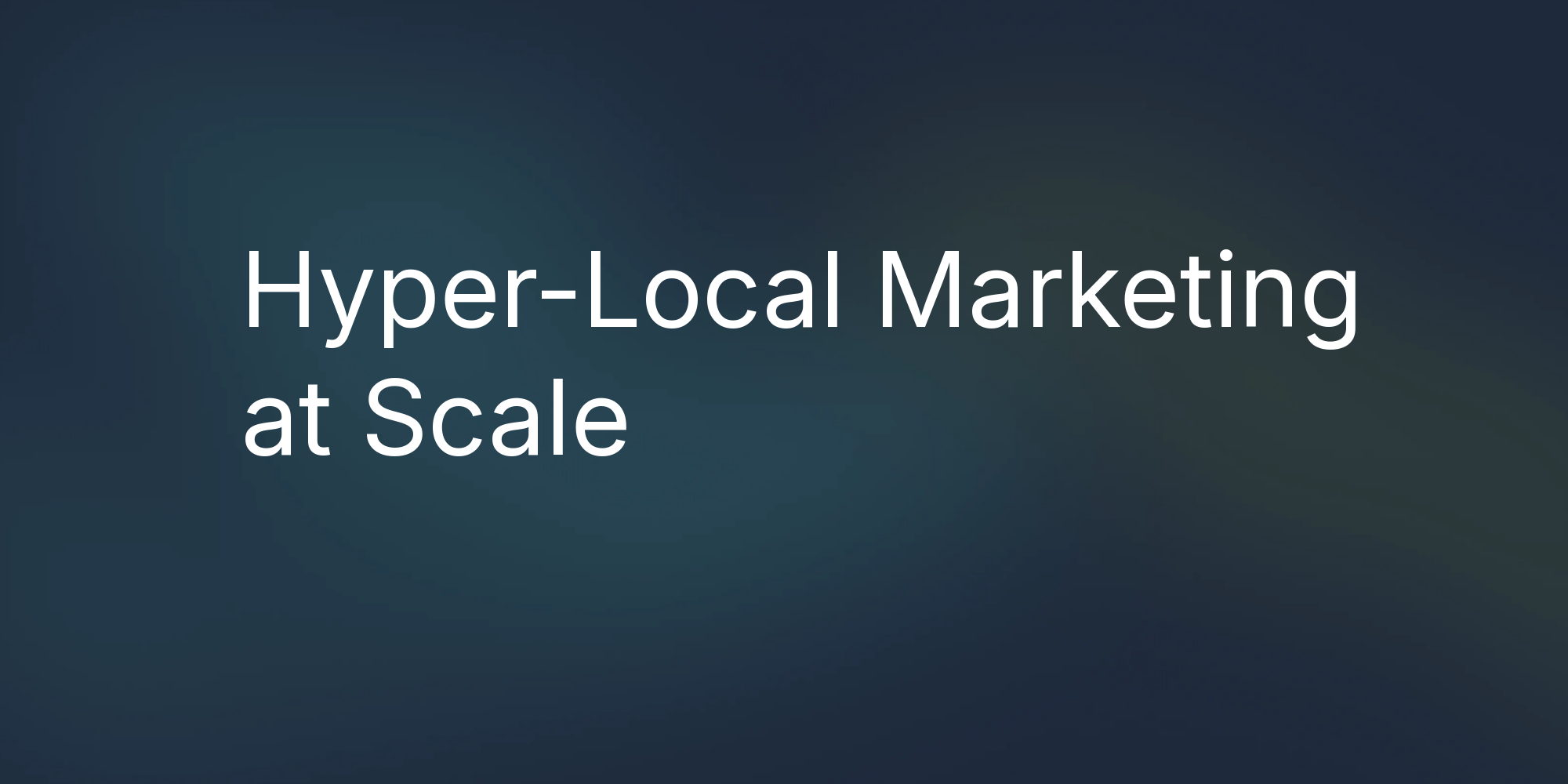 Hyper-Local Marketing at Scale