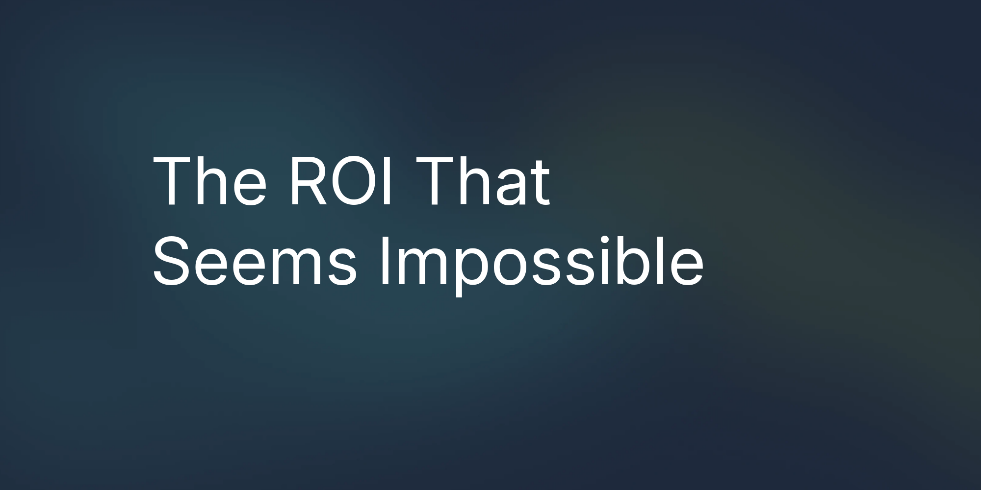 The ROI That Seems Impossible
