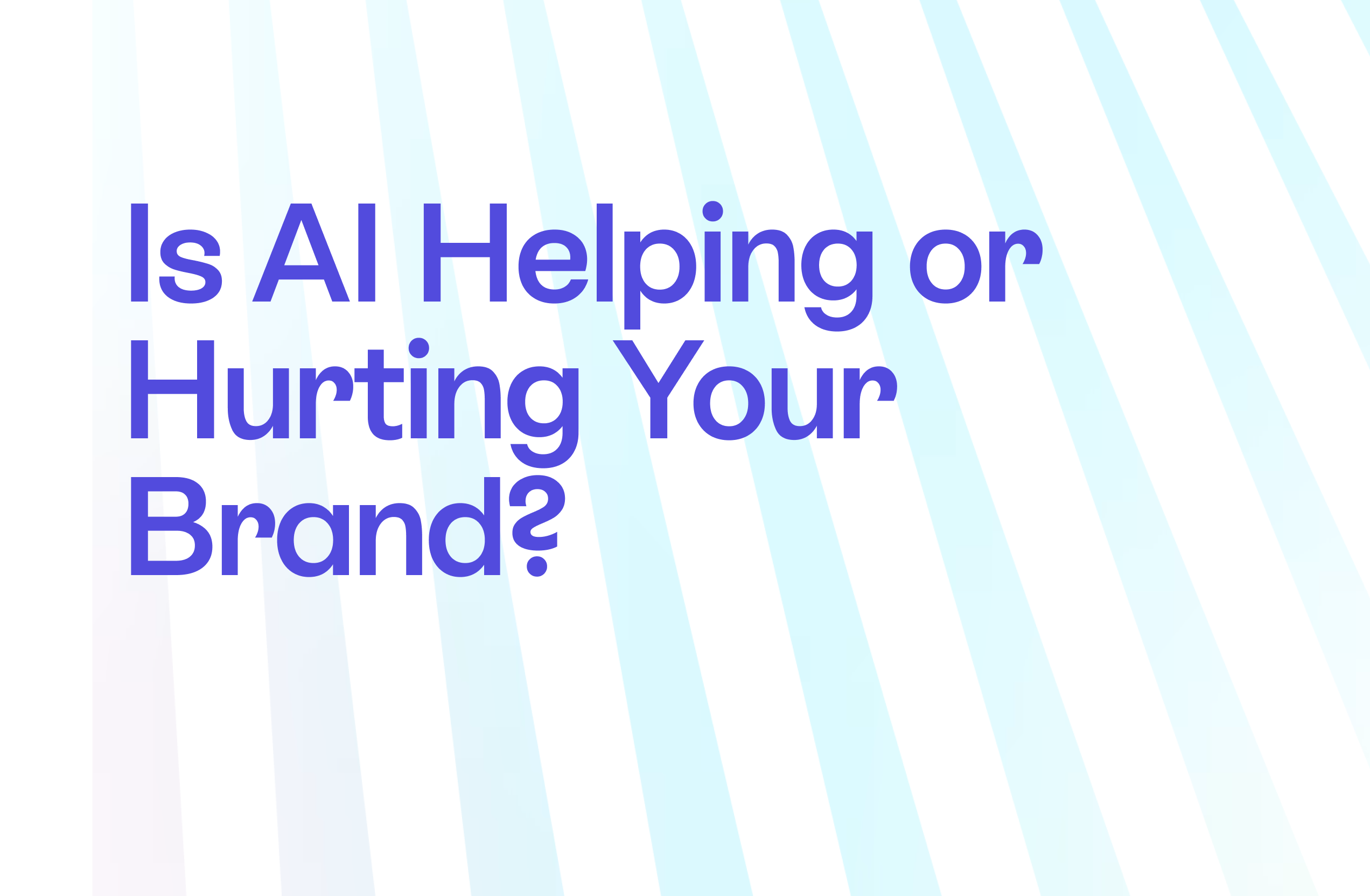 Industry Perspective: Is AI Helping or Hurting Your Brand?