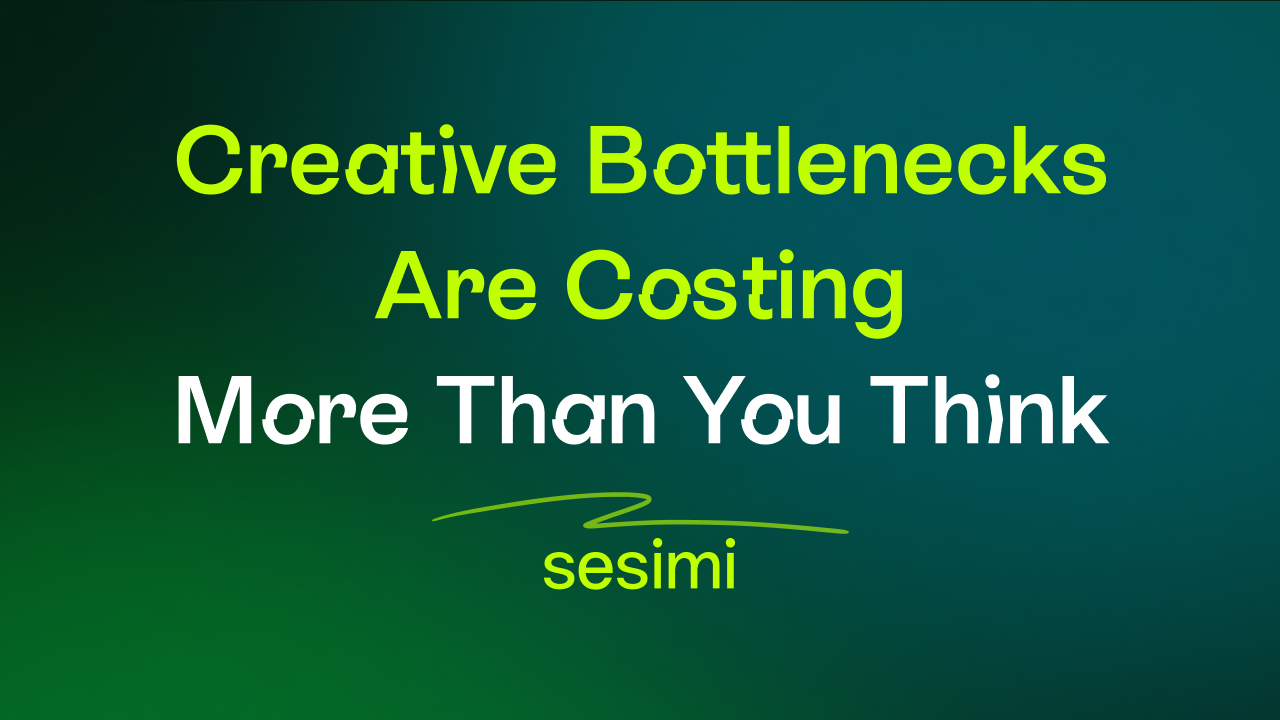 Creative Bottlenecks Are Costing More Than You Think