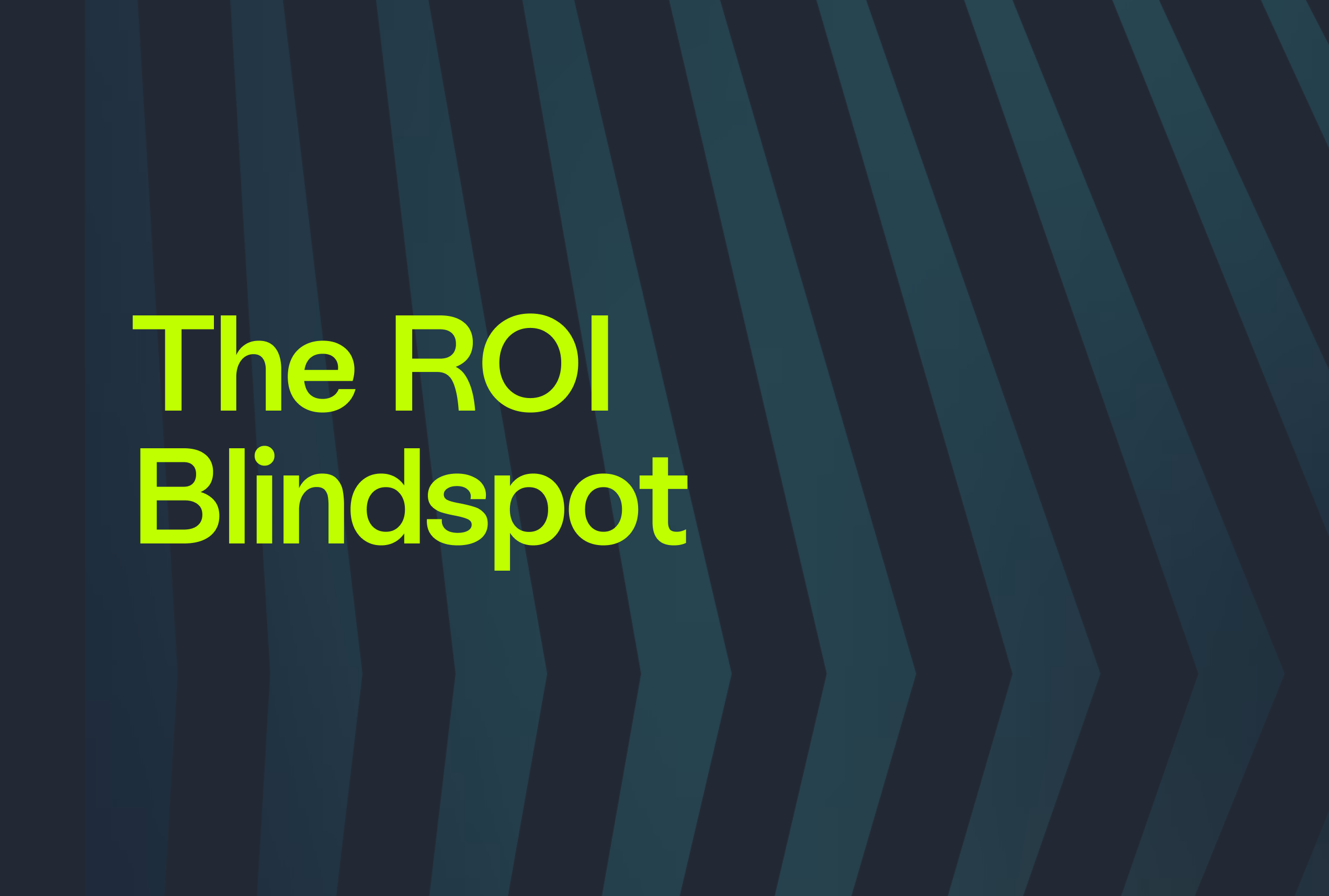 The ROI Blindspot: Why Clarity Is the New Competitive Advantage
